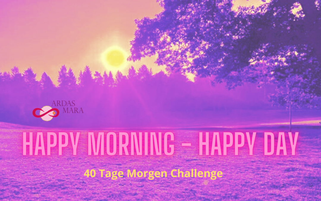 Happy Morning – Happy Day – 40 Tage Challenge